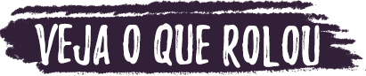 Veja o que Rolou